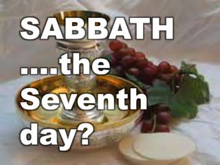 SABBATH 
….the 
Seventh 
day? 
 