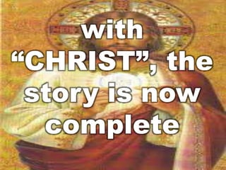 with 
“CHRIST”, the 
story is now 
complete 
 
