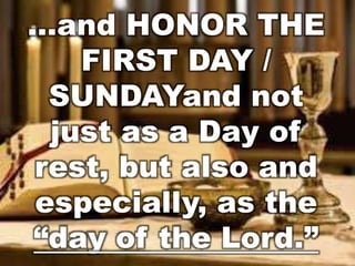 …and HONOR THE 
FIRST DAY / 
SUNDAYand not 
just as a Day of 
rest, but also and 
especially, as the 
“day of the Lord.” 
 