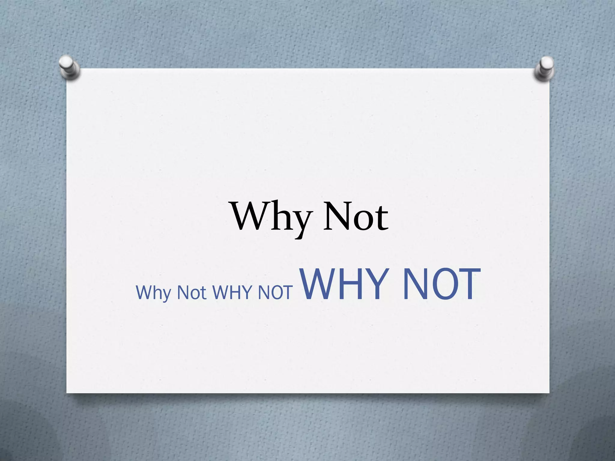 Why Not
Why Not WHY NOT WHY NOT