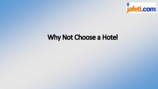Why Not Choose a Hotel
 