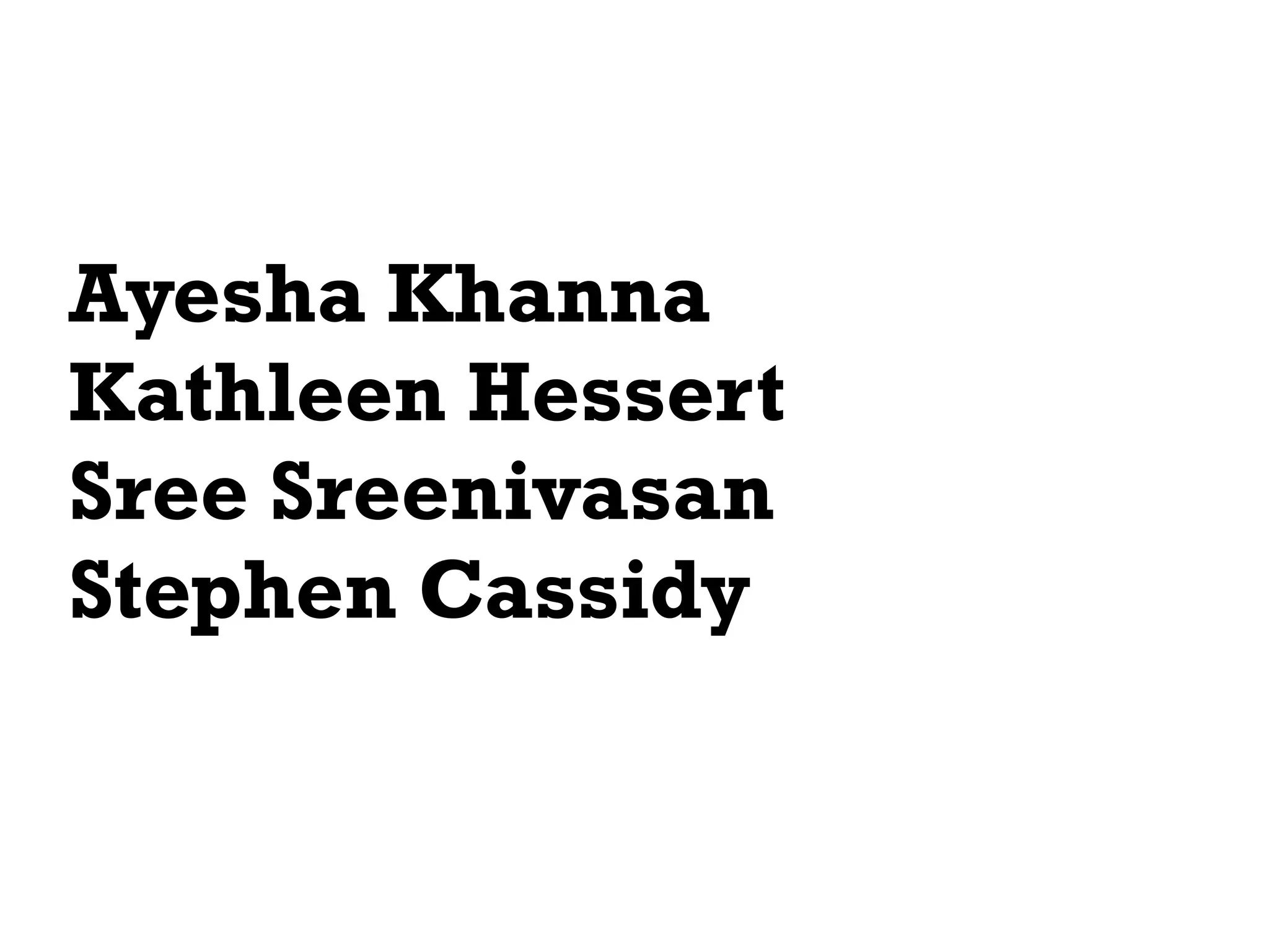 Ayesha Khanna
Kathleen Hessert
Sree Sreenivasan
Stephen Cassidy
 