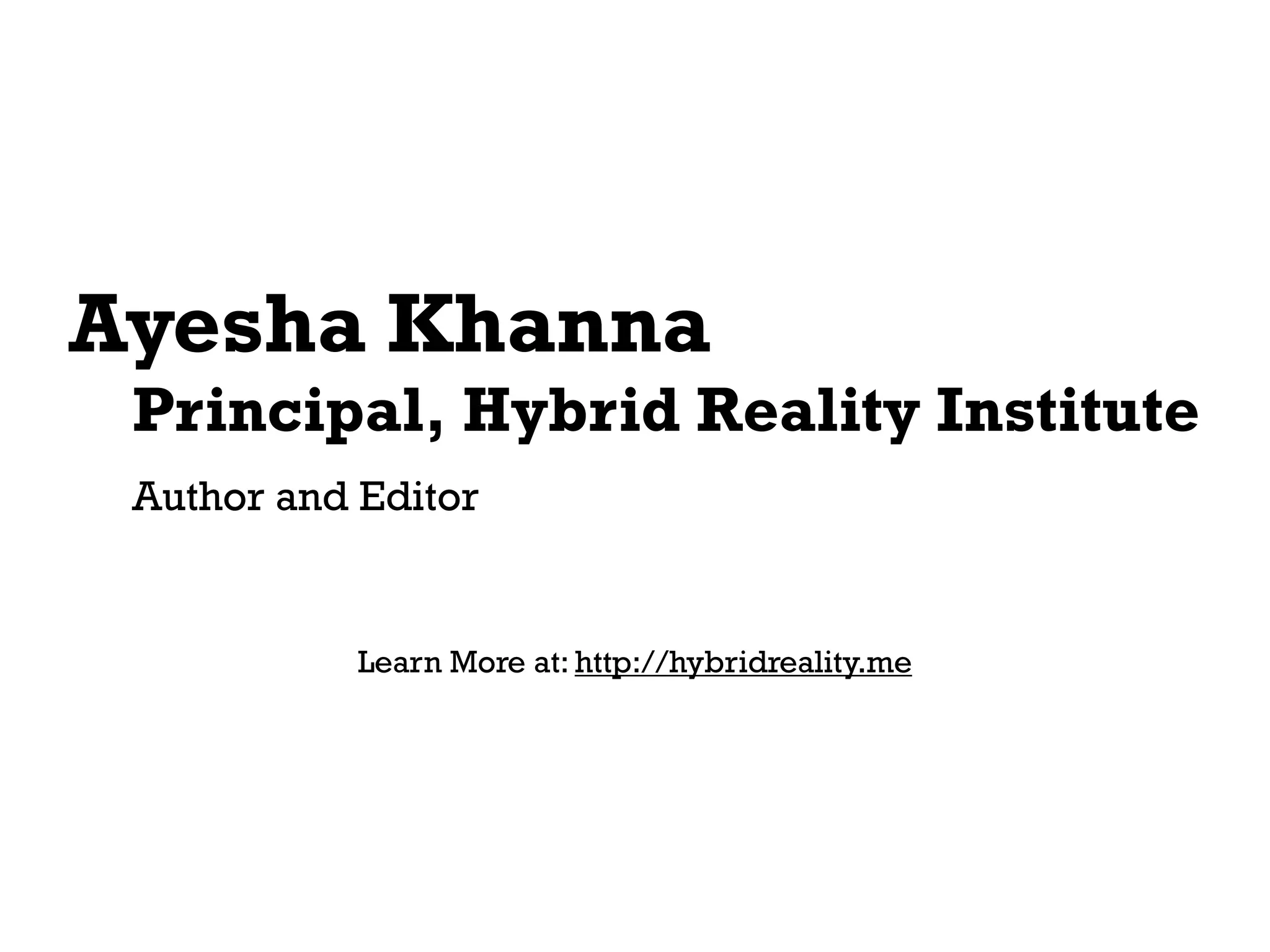Ayesha Khanna
 Principal, Hybrid Reality Institute
 Author and Editor


            Learn More at: http://hybridreality.me
 