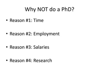 Why NOT do a PhD?Reason #1: TimeReason #2: EmploymentReason #3: SalariesReason #4: Research
