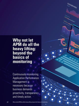 Why not let APM do all the heavy lifting: beyond the basics of monitoring
56
Why not let
APM do all the
heavy lifting:
beyond the
basics of
monitoring
Continuously monitoring
Application Performance
Management is
necessary because
business demands
proactivity, transparency
and timely action
 