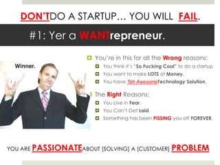 DON’TDO A STARTUP… YOU WILL FAIL.

      #1: Yer a WANTrepreneur.
                       You’re in this for all the Wrong...