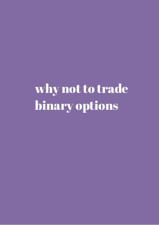 why not to trade 
binary options 
 