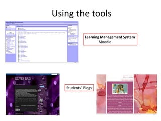 Using the tools
Learning Management System
Moodle
Students’ Blogs
 
