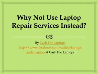 By Cash For Laptops
http://www.facebook.com/cashforlaptops
    Trade Laptop at Cash For Laptops!
 