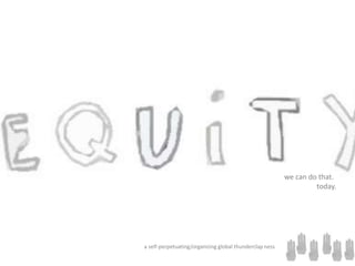 we can do that.
today.
a self-perpetuating/organizing global thunderclap ness
 