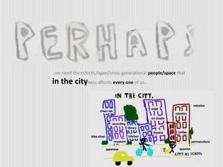 ..we need the eclectic/open/cross-generational people/space that
in the cityness affords every one of us..
 