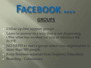 GROUPS
 Utilize up-line support groups
 Learn to answer in a way that is not diagnosing.
Offer what has worked for you o...