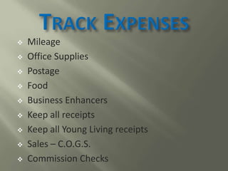  Mileage
 Office Supplies
 Postage
 Food
 Business Enhancers
 Keep all receipts
 Keep all Young Living receipts
 S...