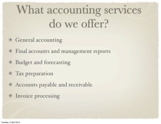 What accounting services
do we offer?
General accounting
Final accounts and management reports
Budget and forecasting
Tax ...