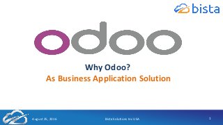 Why Odoo?
As Business Application Solution
August 25, 2016 Bista Solutions Inc USA 1
 