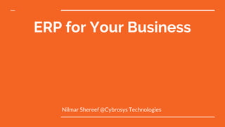ERP for Your Business
Nilmar Shereef @Cybrosys Technologies
 