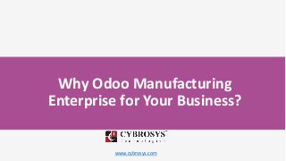 www.cybrosys.com
Why Odoo Manufacturing
Enterprise for Your Business?
 