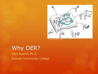 Why OER?
Maxi Boeckl, Ph.D.
Everett Community College
open textbook graphic photo credit: giulia.forsythe; via photopin; cc
 
