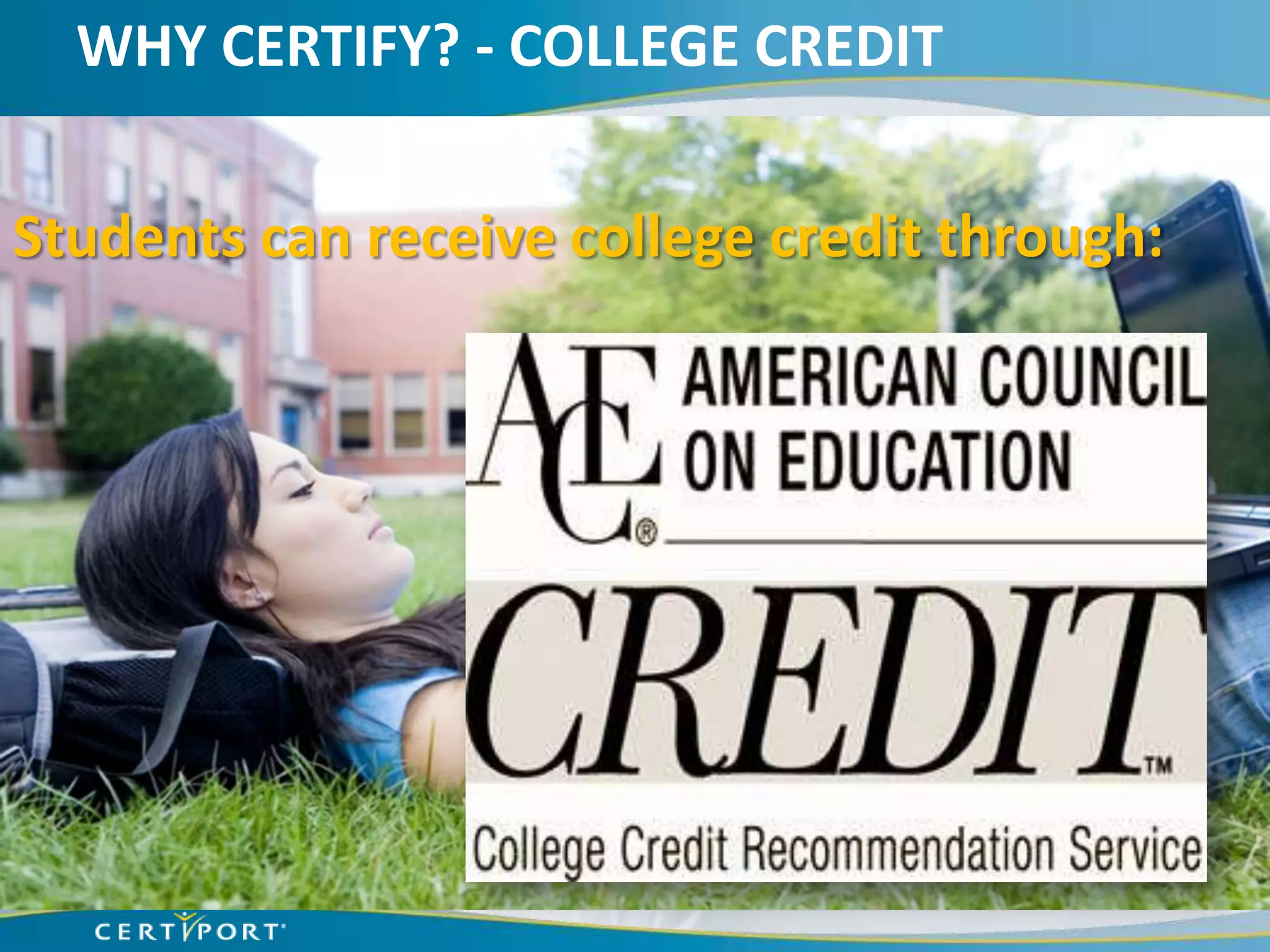 WHY CERTIFY? - COLLEGE CREDIT


Students can receive college credit through:
 