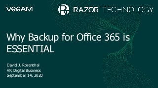 David J. Rosenthal
VP, Digital Business
September 14, 2020
Why Backup for Office 365 is
ESSENTIAL
 