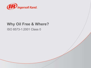 Why Oil Free & Where?
ISO 8573-1:2001 Class 0
 