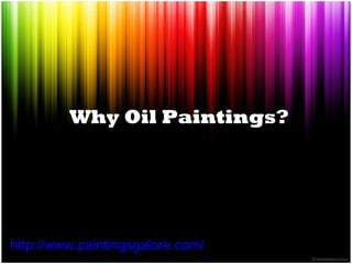 Why Oil Paintings? http://www.paintingsgalore.com/ 