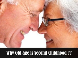 Why Old age is Second Childhood ??
 