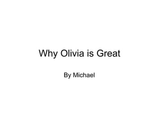 Why Olivia is Great By Michael 
