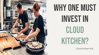 - Cloud Kitchen Hub
Why One Must
Invest in
cloud
kitchen?
 