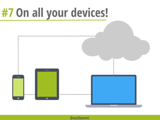 #7 On all your devices!
@outilammi
 