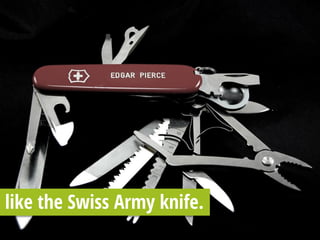 like the Swiss Army knife.
 