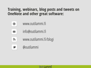 @outilammi
www.outilammi.fi/blogi
info@outilammi.fi
www.outilammi.fi
Training, webinars, blog posts and tweets on
OneNote and other great software:
 