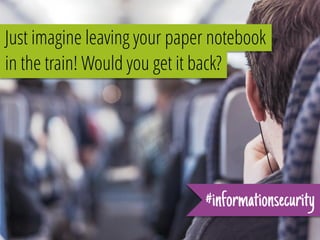 in the train! Would you get it back?
Just imagine leaving your paper notebook
#informationsecurity
 