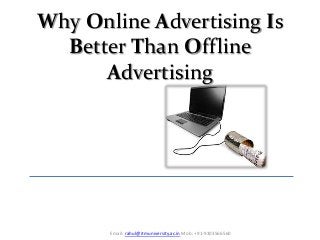 Why Online Advertising Is
Better Than Offline
Advertising

Email: rahul@itmuniversity.ac.in Mob: +91-9303566560

 