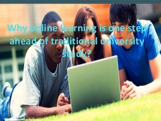 Why online learning is one step
ahead of traditional university
study?
Image source : bit.ly/1JHjRy2,
 