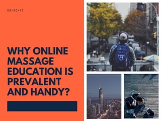 WHY ONLINE
MASSAGE
EDUCATION IS
PREVALENT
AND HANDY?
0 8 • 3 0 • 1 7
 