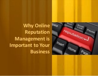 Why Online
      Reputation
  Management is
Important to Your
        Business
 