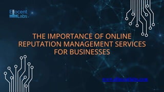 THE IMPORTANCE OF ONLINE
REPUTATION MANAGEMENT SERVICES
FOR BUSINESSES
www.ellocentlabs.com
 