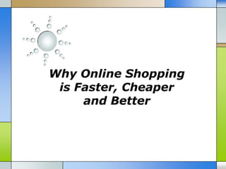 Why Online Shopping
 is Faster, Cheaper
     and Better
 