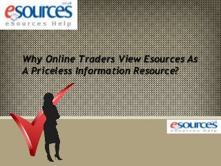 Why Online Traders View Esources As
A Priceless Information Resource?
 