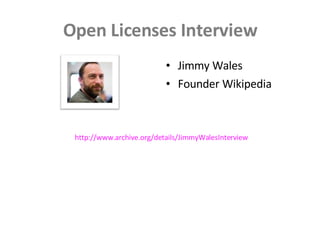 Open Licenses Interview Jimmy Wales Founder Wikipedia http://www.archive.org/details/JimmyWalesInterview 