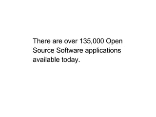 There are over 135,000 Open Source Software applications available today. 