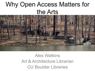 Why Open Access Matters for the Arts

Alex Watkins
Art & Architecture Librarian
CU Boulder Libraries

 