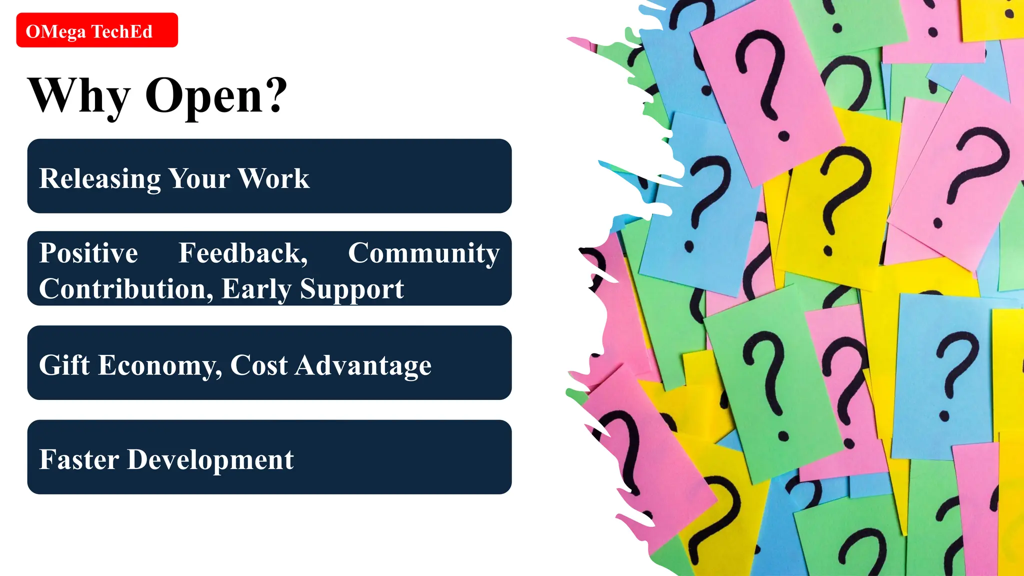 Why Open? OMega TechEd Releasing Your Work Positive Feedback, Community Contribution, Early Support Gift Economy, Cost Advantage Faster Development 