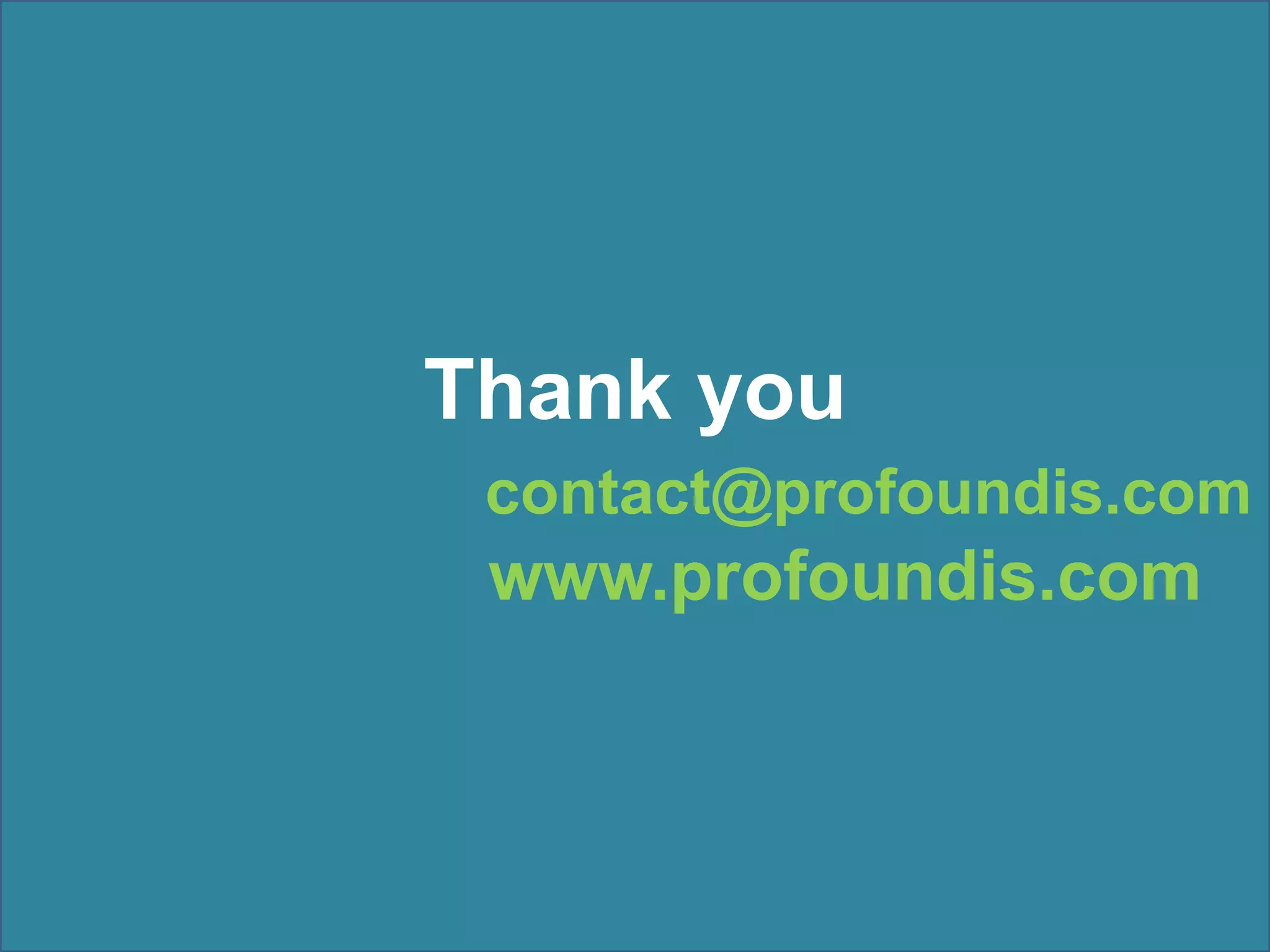 Thank you
 contact@profoundis.com
 www.profoundis.com
 