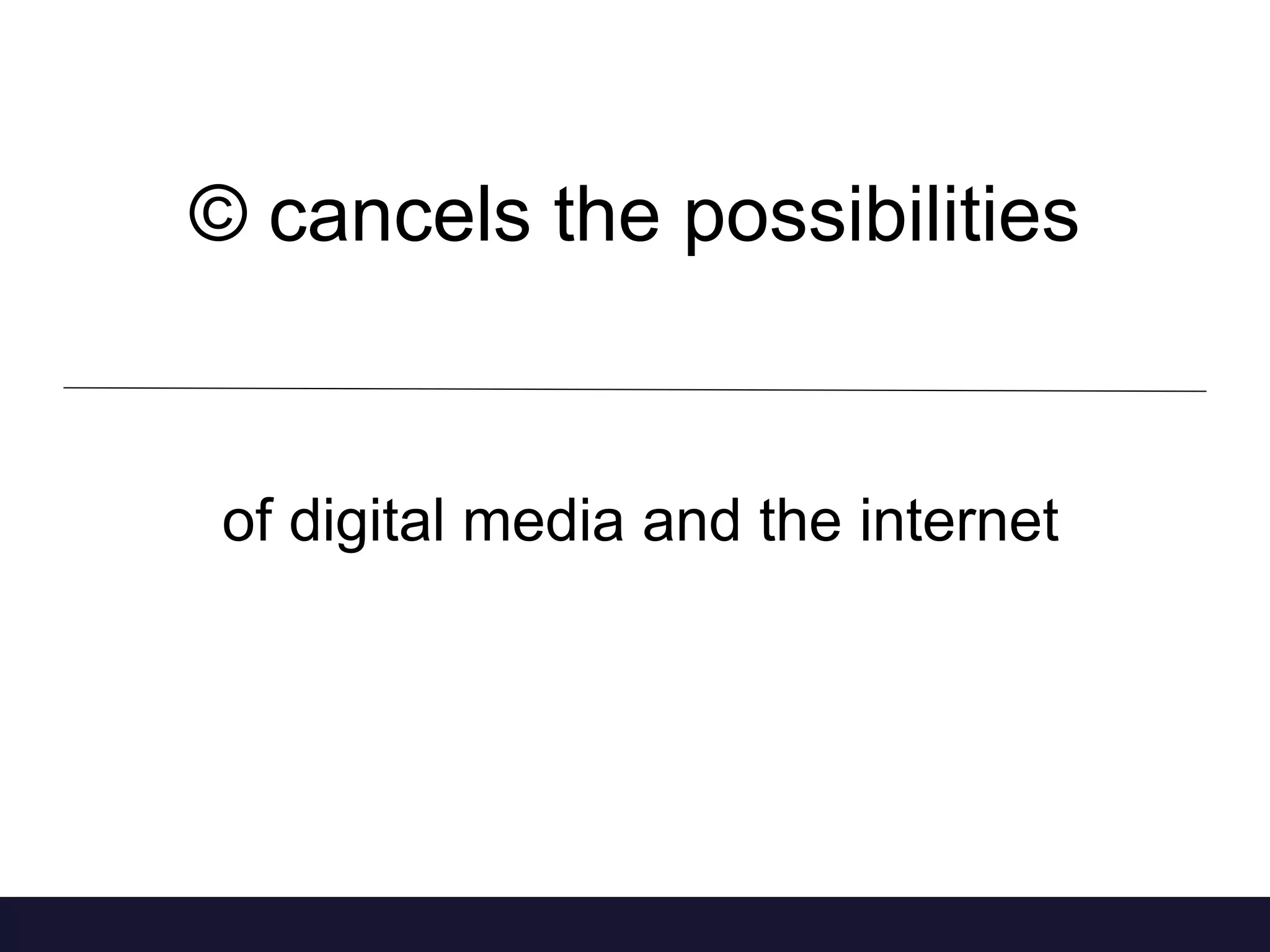 © cancels the possibilities 
of digital media and the internet 
 
