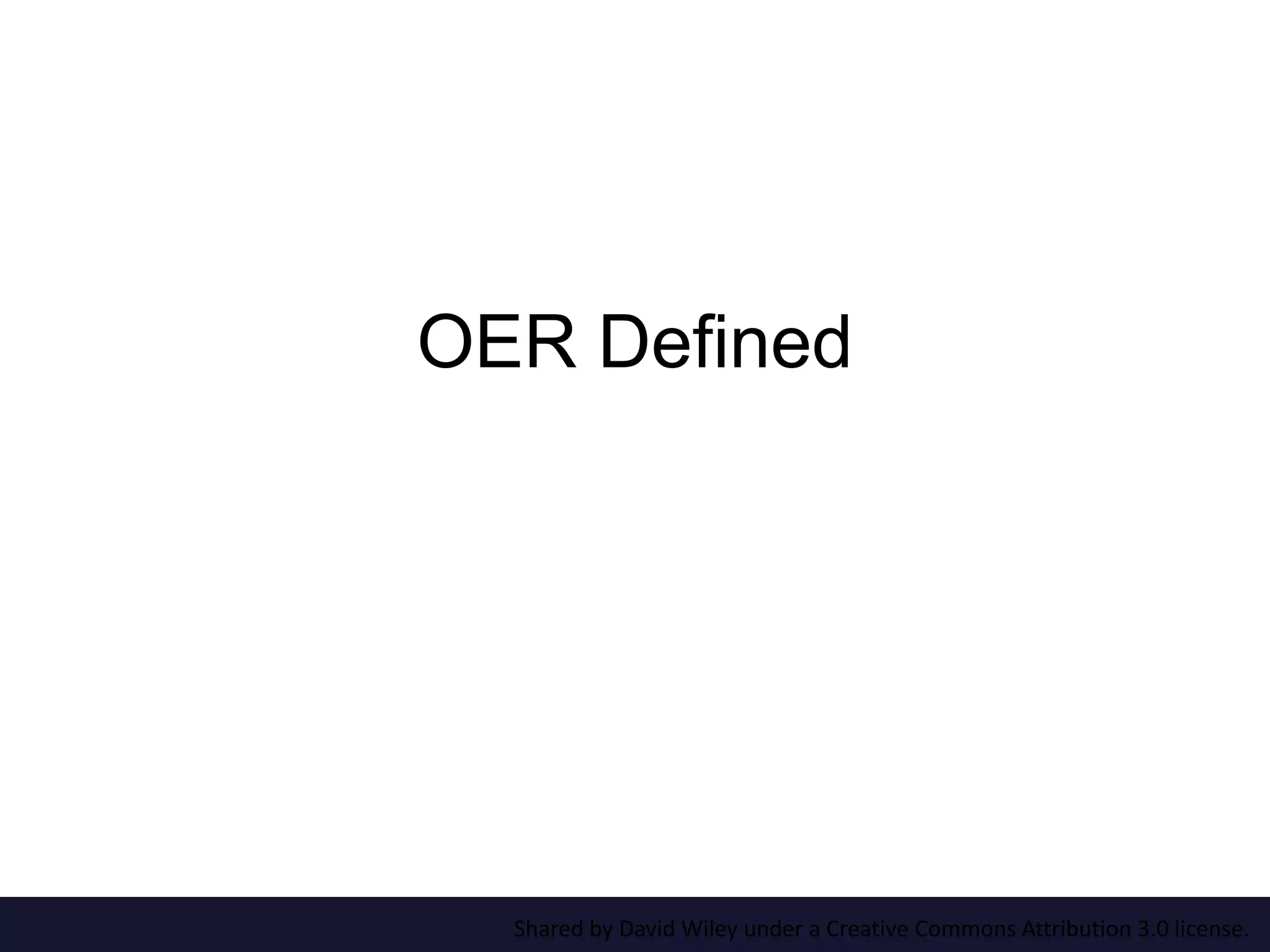 OER Defined 
Shared by David Wiley under a Creative Commons Attribution 3.0 license. 
 