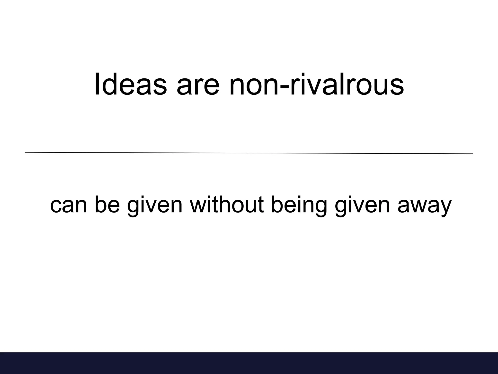 Ideas are non-rivalrous 
can be given without being given away 
 