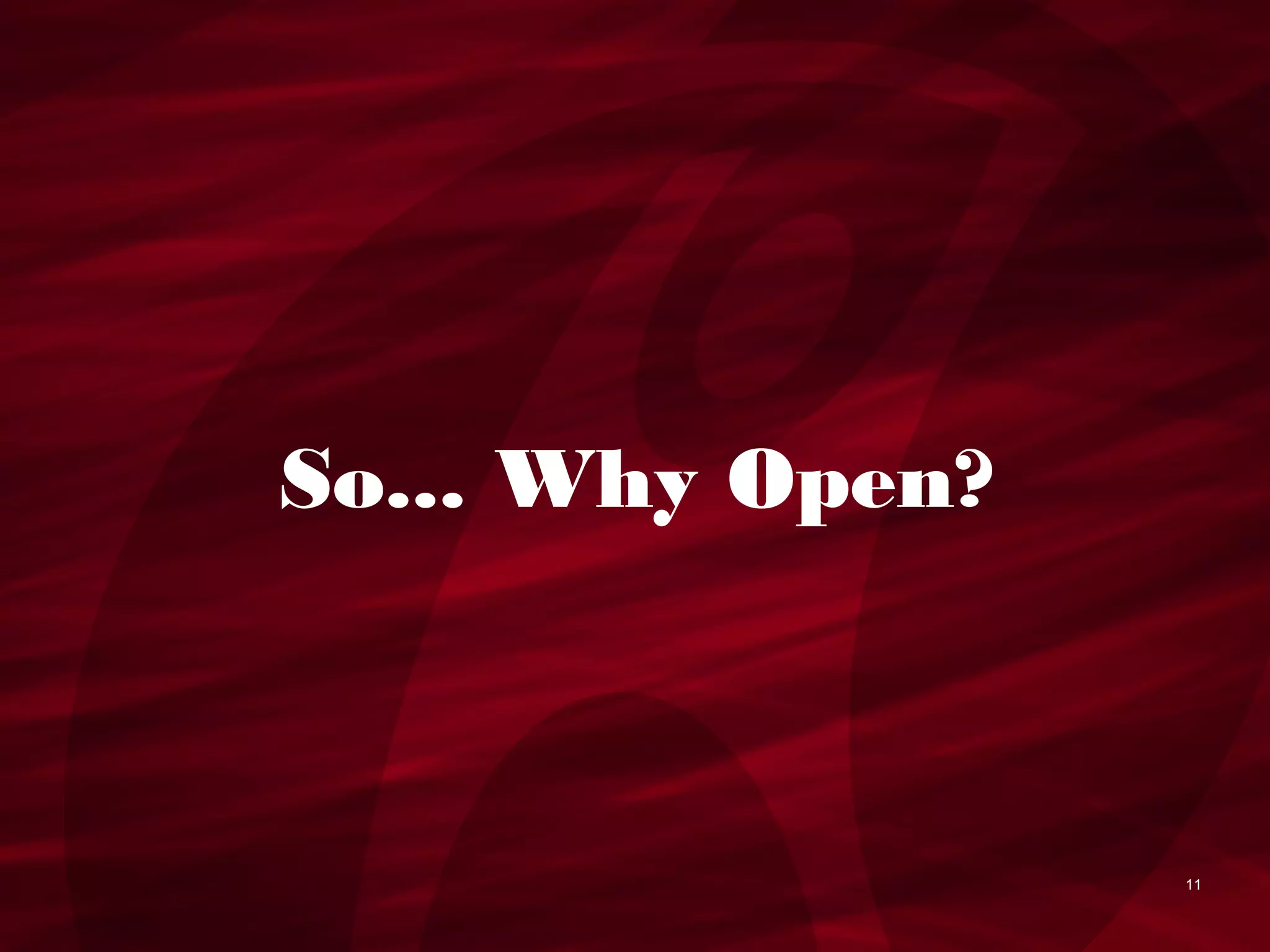 So... Why Open?



                  11
 