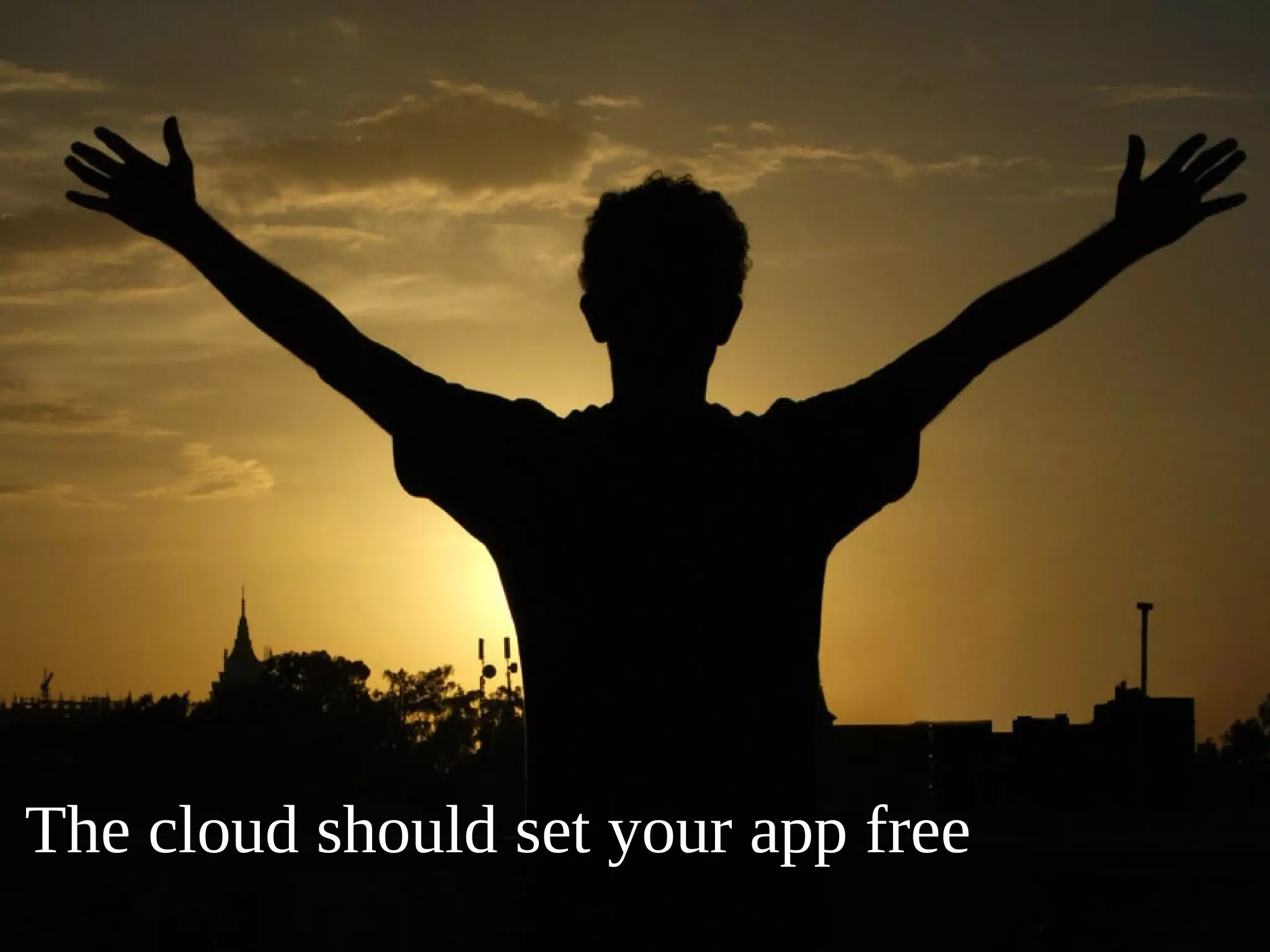 The cloud should set your app free
 